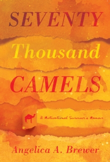 Seventy Thousand Camels : A Motivational Survivor's Memoir