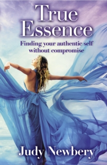 True Essence : Finding Your Authentic Self Without Compromise