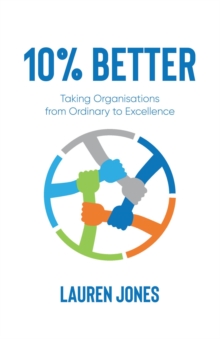 10% Better : Taking Organisations from Ordinary to Excellence