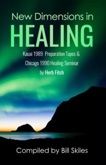 New Dimensions in Healing : Kauai 1989 & Chicago 1990 seminars by Herb Fitch