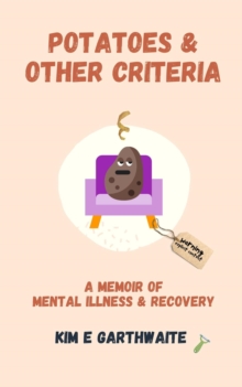 Potatoes & Other Criteria: A Memoir of Mental Illness & Recovery