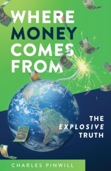 Where Money Comes From : The Explosive Truth