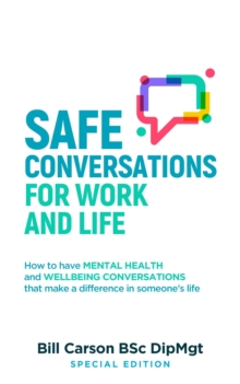 SAFE Conversations for Work and Life(TM) : How to have mental health and wellbeing conversations that make a difference in someone's life.