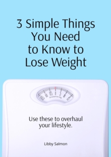 3 Simple Things You Need to Know to Lose Weight : Use these to overhaul your lifestyle