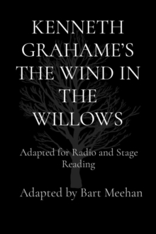 KENNETH GRAHAME'S THE WIND IN THE WILLOWS : Adapted for Radio and Stage Reading