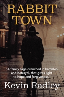 Rabbit Town : A family saga drenched in hardship and betrayal, that gives light to hope and forgiveness.