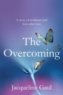 The Overcoming : A story of resilience and love after loss