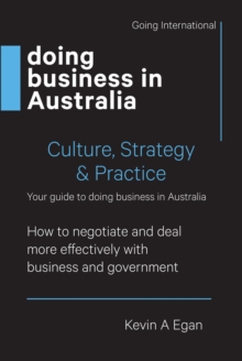 Doing Business in Australia : How to negotiate and deal more effectively with business and government