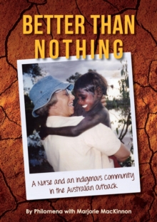 Better than Nothing : A Nurse and an Indigenous Community in the Australian Outback