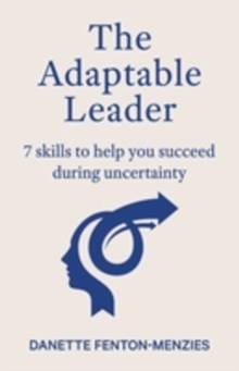 The Adaptable Leader : 7 skills to help you succeed during uncertainty