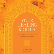 Your Healing Mouth : Unlocking Ancient Ayurvedic Secrets for Optimal Dental Health