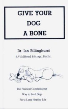 Give Your Dog a Bone : The Practical Commonsense Way to Feed Dogs, Paperback / softback Book Give Your Dog a Bone : The Practical Commonsense Way to Feed Dogs, Paperback / softback Book
