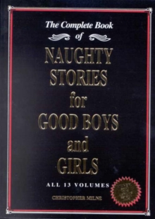 Naughty Stories for Good Boys and Girls : The Complete Book of All 13 Volumes, Paperback / softback Book Naughty Stories for Good Boys and Girls : The Complete Book of All 13 Volumes, Paperback / softback Book