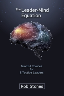 The Leader-Mind Equation : Mindful Choices for Effective Leaders