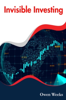 INVISIBLE INVESTING : Taking the Mystery out of Cryptocurrency Investing