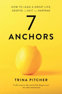 7 Anchors : How to lead a great life, despite the sh!t that happens