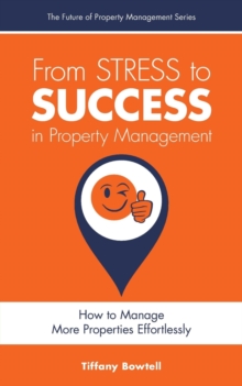 From Stress to Success in Property Management : How To Manage More Properties Effortlessly