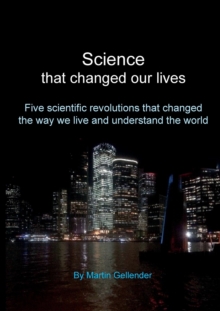 Science that changed our lives : Five scientific revolutions that changed the way we live and understand the world