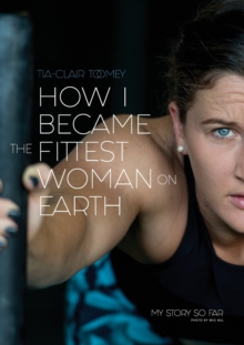 How I Became The Fittest Woman On Earth : My Story So Far