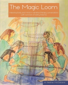 The Magic Loom : Weaving body and mind in narrative therapy conversations with survivors of early trauma