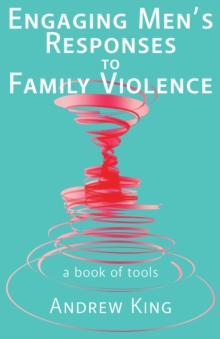 Engaging men's responses to family violence : A book of tools