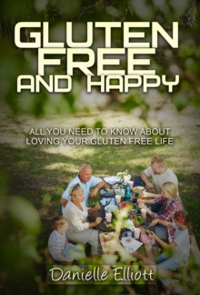 Gluten Free and Happy : All you need to know about loving your Gluten Free life