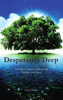 Desperately Deep : Developing Deep Devotion and DIalogue with Jesus