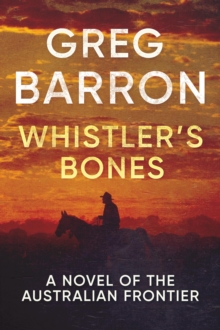 Whistler's Bones : A Novel of the Australian Frontier