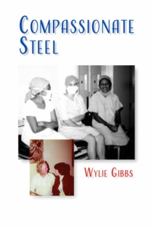 Compassionate Steel : The memoirs of Wylie Gibbs, surgeon, grazier and Federal politician