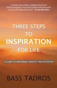 Three Steps to Inspiration for Life : A guide to Mastering Mindset and Intuition