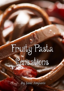 Fruity Pasta Sensations : Pasta Has Never Been So Exciting!