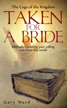 Taken For A Bride : Biblically exploring your calling out from this world