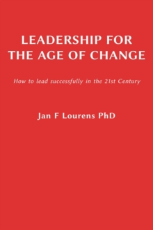 Leadership for the Age of Change : How to lead successfully in the 21st Century