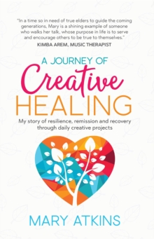 A Journey of Creative Healing : My story of resilience, remission and recovery  through daily creative projects