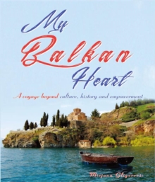 My Balkan Heart- A Voyage Beyond Culture, History and Empowerment