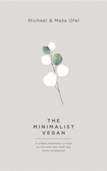 The Minimalist Vegan : A simple manifesto on why to live with less stuff and more compassion