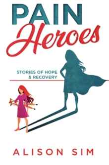 Pain Heroes : Stories of Hope and Recovery