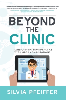 Beyond the Clinic : Transforming Your Practice With Video Consultations