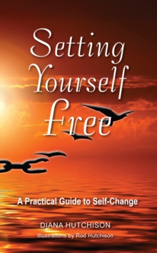 Setting Yourself Free : A practical guide to self-change