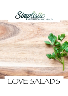 LOVE SALADS : Simplistic Nutrition and Health