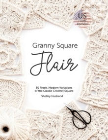 Granny Square Flair US Terms Edition : 50 Fresh, Modern Variations of the Classic Crochet Square