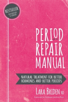 Period Repair Manual : Natural Treatment for Better Hormones and Better Periods