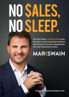 No Sales, No Sleep : The $10 billion transform sales process to help corporate bankers and financial services salespeople win big transactions faster