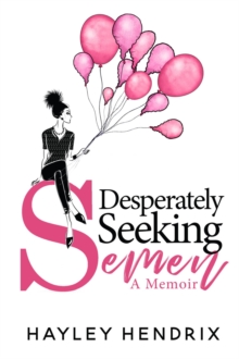 Desperately Seeking Semen : My Rogue Route to Solo Motherhood