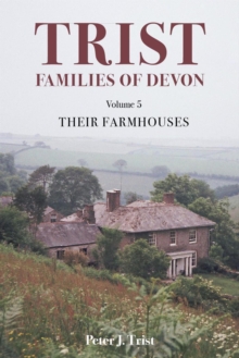 Trist Families of Devon: Volume 5 Their Farmhouses