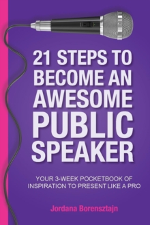 Jordana Borensztajn 21 Steps To Become An Awesome Public Speaker , Your 3-Week Pocketbook Of Inspiration To Present Like A Pro