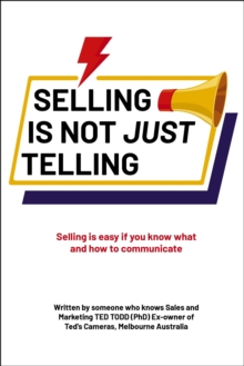 Selling Is Not Just Telling : Selling is easy if you know what and how to communicate