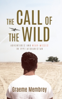 Call of the Wild : Adventures and Near-Misses in 1991 Afghanistan