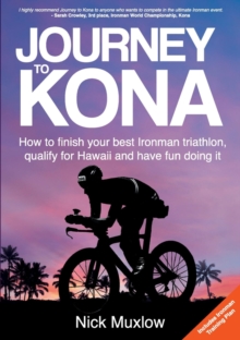 Journey to Kona : How to Finish Your Best Ironman Triathlon, Qualify for Hawaii and Have Fun Doing It