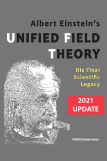 Albert Einstein's Unified Field Theory (International English / 2021 UPDATE) : His Final Scientific Legacy